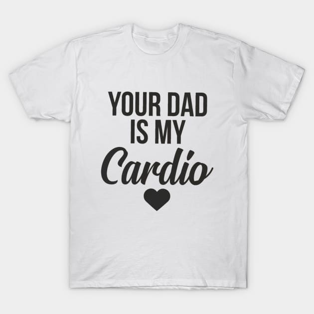 you dad is my cardio T-Shirt by MerchSpot